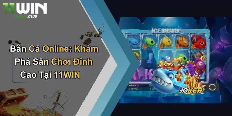 Bắn Cá Online: Khám Phá Sân Chơi Đỉnh Cao Tại 11WIN 1 Bắn Cá Online: Khám Phá Sân Chơi Đỉnh Cao Tại 11WIN