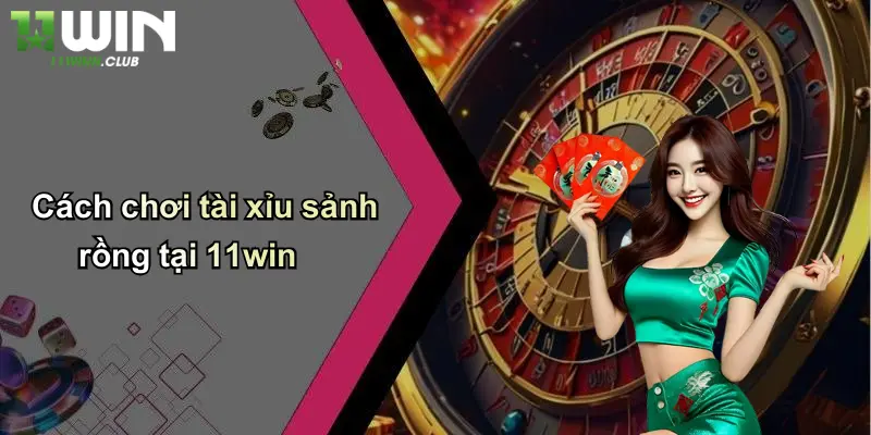 Cách chơi tài xỉu sảnh rồng tại 11win