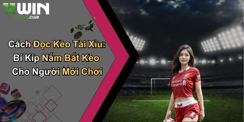 Cách Đọc Kèo Tài Xỉu: Bí Kíp Nắm Bắt Kèo Cho Người Mới Chơi 2 Cách Đọc Kèo Tài Xỉu: Bí Kíp Nắm Bắt Kèo Cho Người Mới Chơi