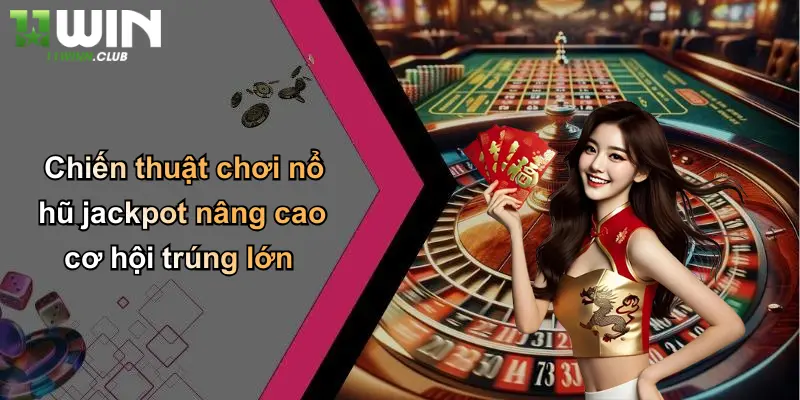 Nổ Hũ Jackpot: Săn Thưởng Cực Lớn, Đổi Vận Tại 11WIN 2 Chiến thuật chơi nổ hũ jackpot nâng cao cơ hội trúng lớn