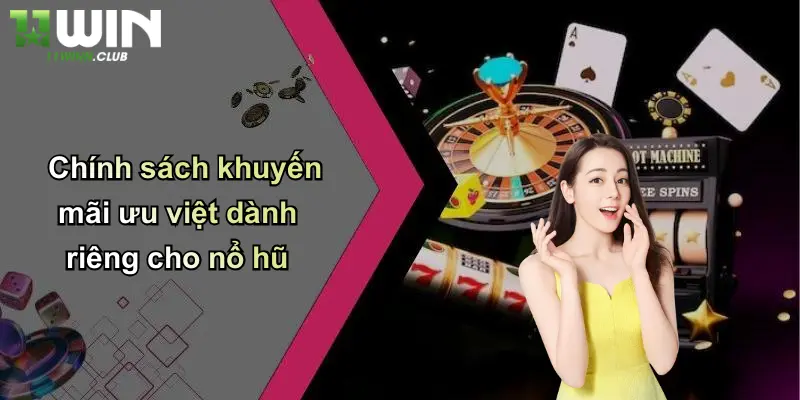 Nổ Hũ Jackpot: Săn Thưởng Cực Lớn, Đổi Vận Tại 11WIN 4 Chính sách khuyến mãi ưu việt dành riêng cho nổ hũ