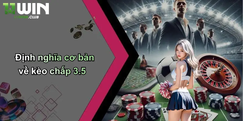 Kèo Chấp 3.5: Toàn Cảnh, Bí Quyết Và Kinh Nghiệm Cá Cược Từ 11WIN 1 Định nghĩa cơ bản về kèo chấp 3.5