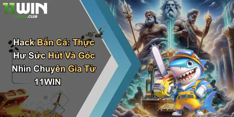 Hack Bắn Cá: Thực Hư Sức Hút Và Góc Nhìn Chuyên Gia Từ 11WIN 4 Hack Bắn Cá: Thực Hư Sức Hút Và Góc Nhìn Chuyên Gia Từ 11WIN