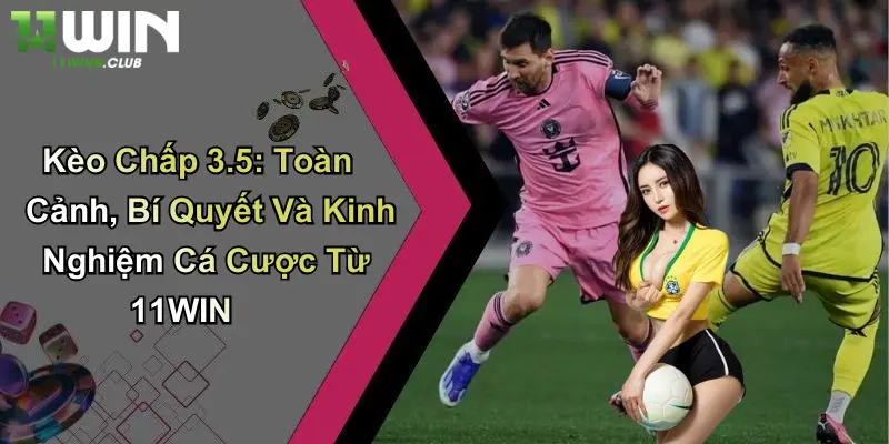 Kèo Chấp 3.5: Toàn Cảnh, Bí Quyết Và Kinh Nghiệm Cá Cược Từ 11WIN 4 Kèo Chấp 3.5: Toàn Cảnh, Bí Quyết Và Kinh Nghiệm Cá Cược Từ 11WIN