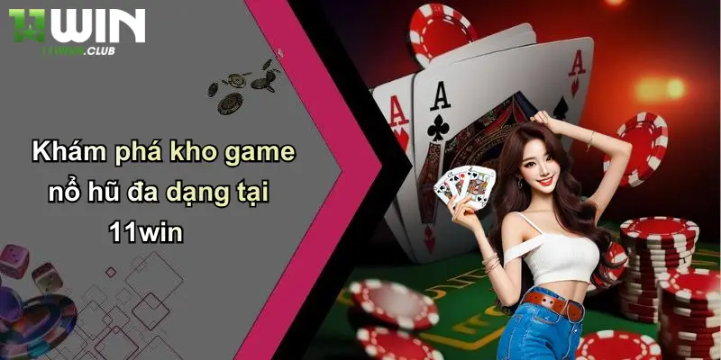 Nổ Hũ Jackpot: Săn Thưởng Cực Lớn, Đổi Vận Tại 11WIN 3 Khám phá kho game nổ hũ đa dạng tại 11win