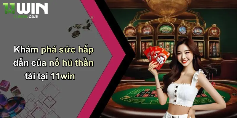 Nổ Hũ Thần Tài: Quay Hũ Đổi Thưởng Cực Lớn Tại 11WIN Uy Tín 1 Khám phá sức hấp dẫn của nổ hũ thần tài tại 11win