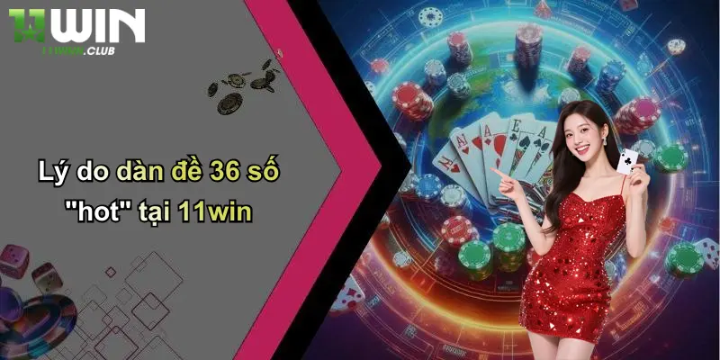 Dàn Đề 36 Số: Cách Chơi Hiệu Quả Và Ưu Điểm Nổi Bật Tại 11WIN 2 Lý do dàn đề 36 số "hot" tại 11win