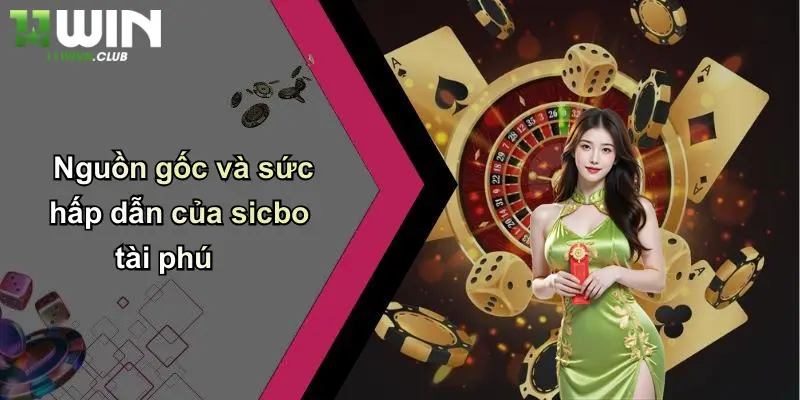 Sicbo Tài Phú: Cuộc Chơi May Rủi Đỉnh Cao Tại 11WIN 1 Nguồn gốc và sức hấp dẫn của sicbo tài phú
