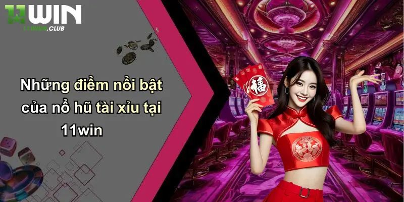 Nổ Hũ Tài Xỉu: Sân Chơi Cá Cược Hấp Dẫn Khám Phá Trải Nghiệm Tại 11WIN 1 Những điểm nổi bật của nổ hũ tài xỉu tại 11win