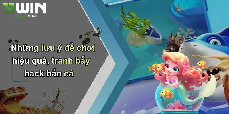 Hack Bắn Cá: Thực Hư Sức Hút Và Góc Nhìn Chuyên Gia Từ 11WIN 4 Những lưu ý để chơi hiệu quả, tránh bẫy hack bắn cá