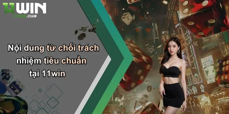 Nội dung từ chối trách nhiệm tiêu chuẩn tại 11win