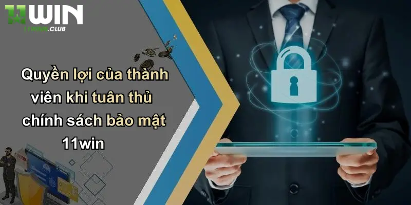 Quyền lợi của thành viên khi tuân thủ chính sách bảo mật 11win