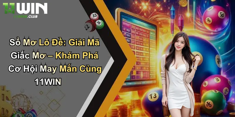 Sổ Mơ Lô Đề: Giải Mã Giấc Mơ – Khám Phá Cơ Hội May Mắn Cùng 11WIN