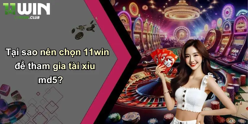 Tài Xỉu MD5: Cuộc Chơi Đỉnh Cao, Trải Nghiệm An Toàn Tại 11WIN 2 Tại sao nên chọn 11win để tham gia tài xỉu md5?