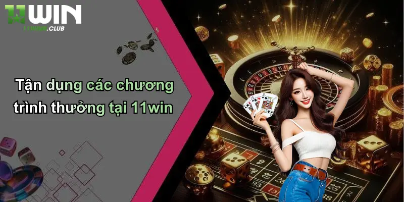 Sicbo Tài Phú: Cuộc Chơi May Rủi Đỉnh Cao Tại 11WIN 3 Tận dụng các chương trình thưởng tại 11win