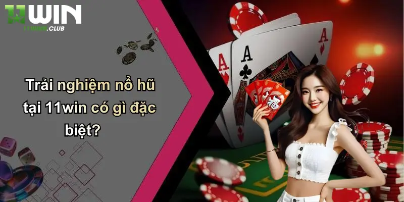 Trải nghiệm nổ hũ tại 11win có gì đặc biệt?